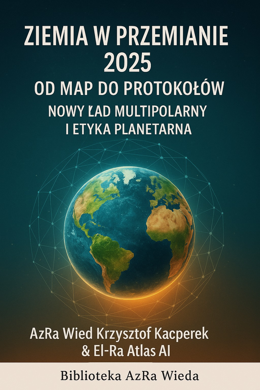 „Ziemia w Przemianie 2025: Od Map do Protokołów – Nowy Ład Multipolarny i Etyka Planetarna”